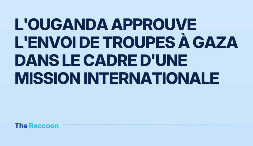 L'Ouganda approuve l'envoi de troupes à Gaza dans le cadre d'une mission internationale