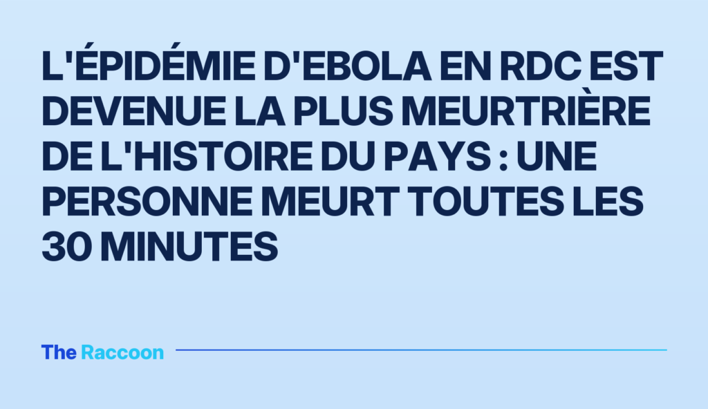 L'épidémie d'Ebola en RDC est devenue la plus meurtrière de l'histoire du pays : une personne meurt toutes les 30 minutes