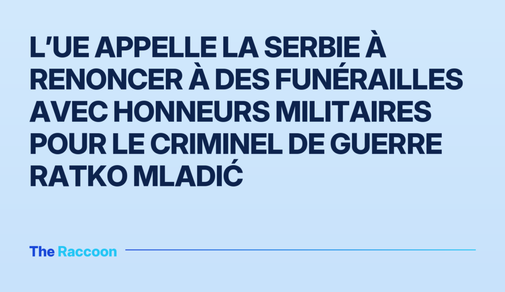 L’UE appelle la Serbie à renoncer à des funérailles avec honneurs militaires pour le criminel de guerre Ratko Mladić