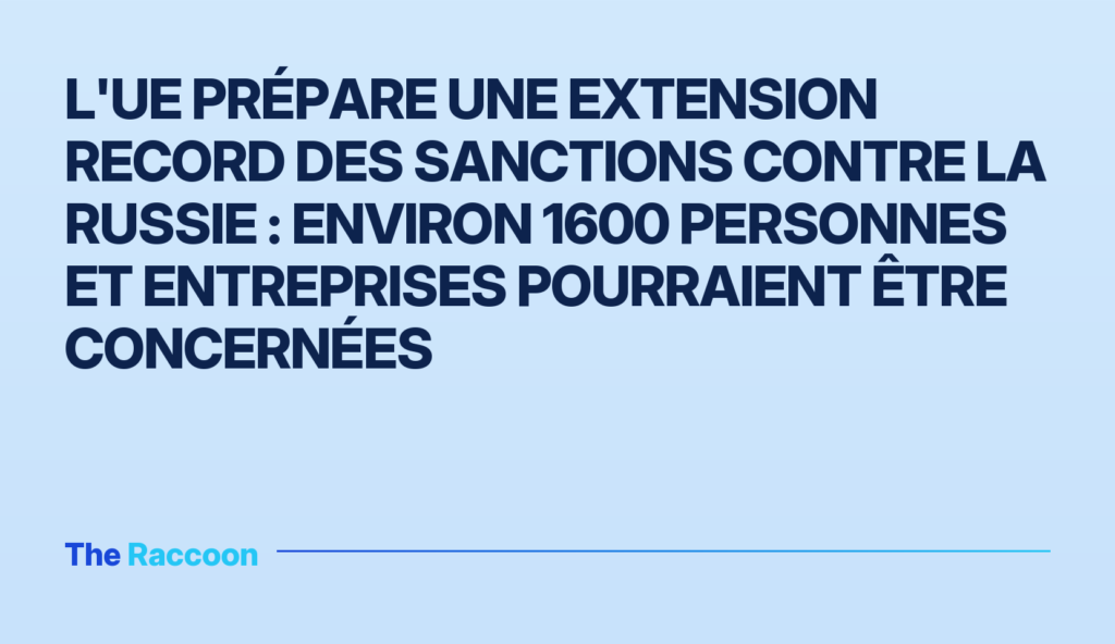 L'UE prépare une extension record des sanctions contre la Russie : environ 1600 personnes et entreprises pourraient être conc
