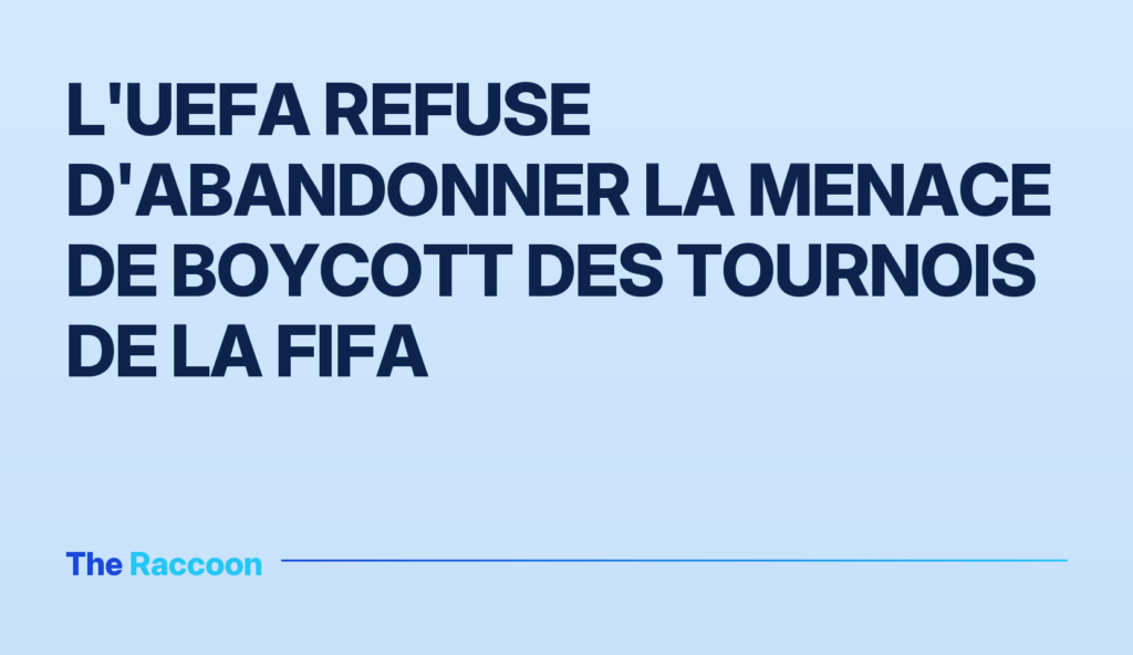 L'UEFA refuse d'abandonner la menace de boycott des tournois de la FIFA