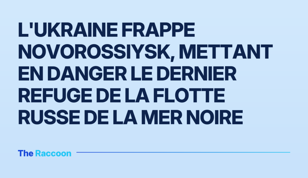 L'Ukraine frappe Novorossiysk, mettant en danger le dernier refuge de la flotte russe de la mer Noire