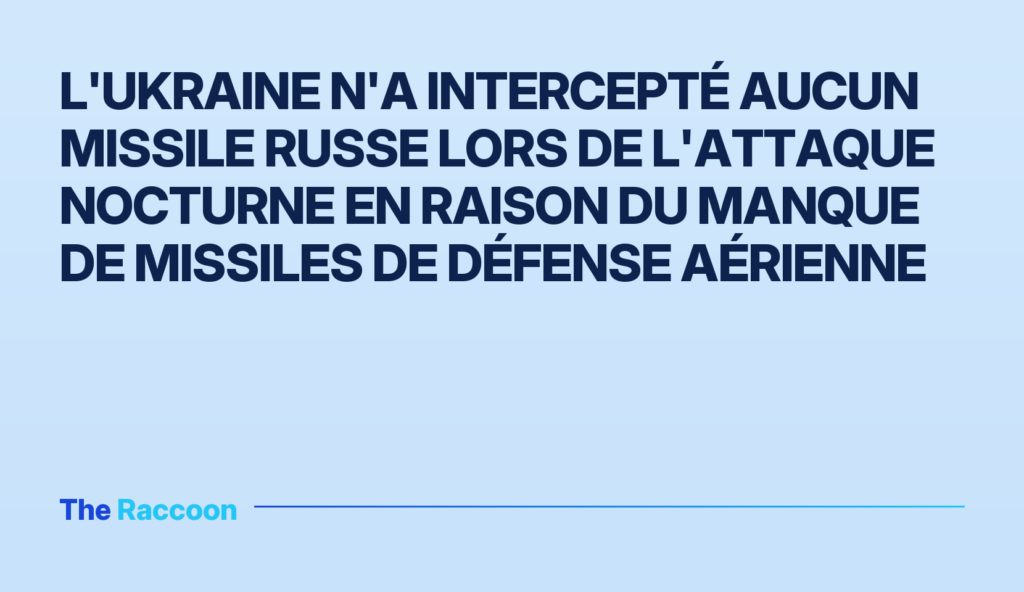 L'Ukraine n'a intercepté aucun missile russe lors de l'attaque nocturne en raison du manque de missiles de défense aérienne
