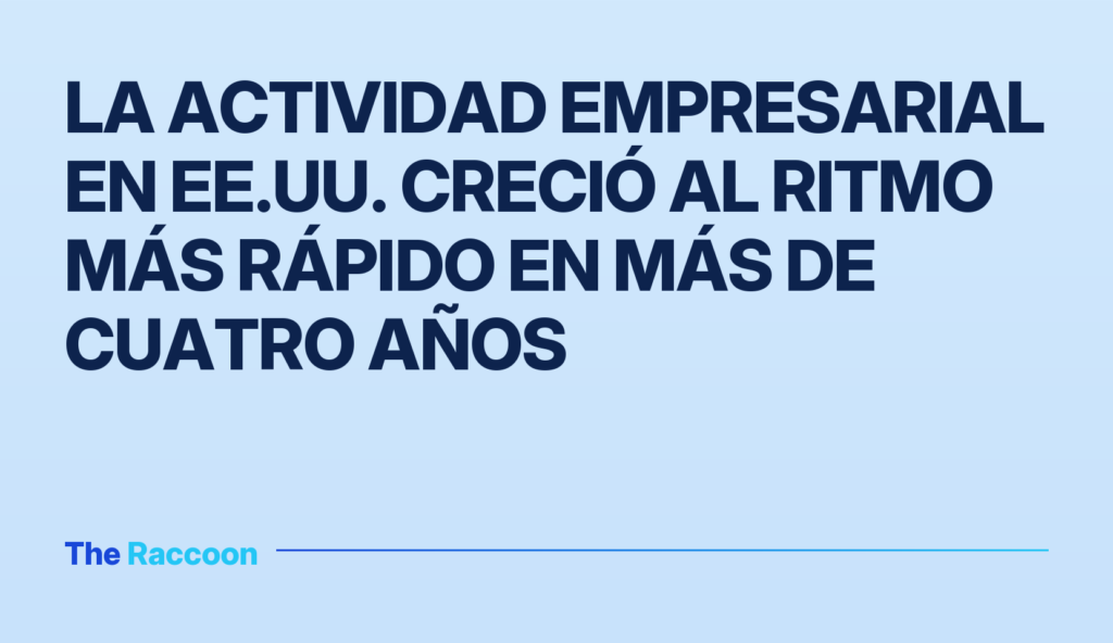 La actividad empresarial en EE.UU. creció al ritmo más rápido en más de cuatro años La actividad empresarial en EE.UU. creció al ritmo más rápido en más de cuatro años