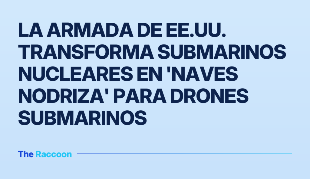 La Armada de EE.UU. transforma submarinos nucleares en 'naves nodriza' para drones submarinos