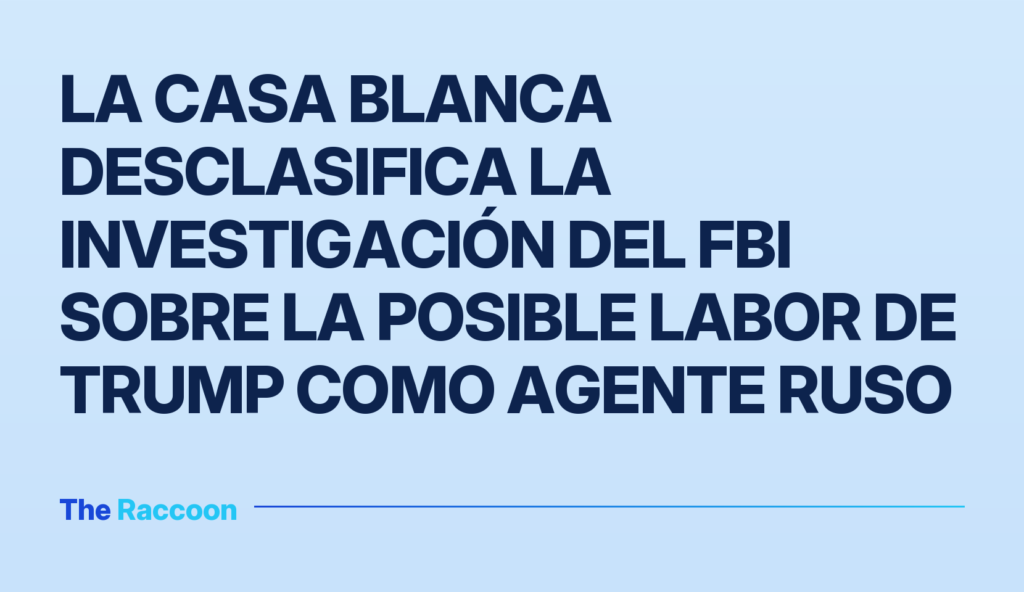 La Casa Blanca desclasifica la investigación del FBI sobre la posible labor de Trump como agente ruso