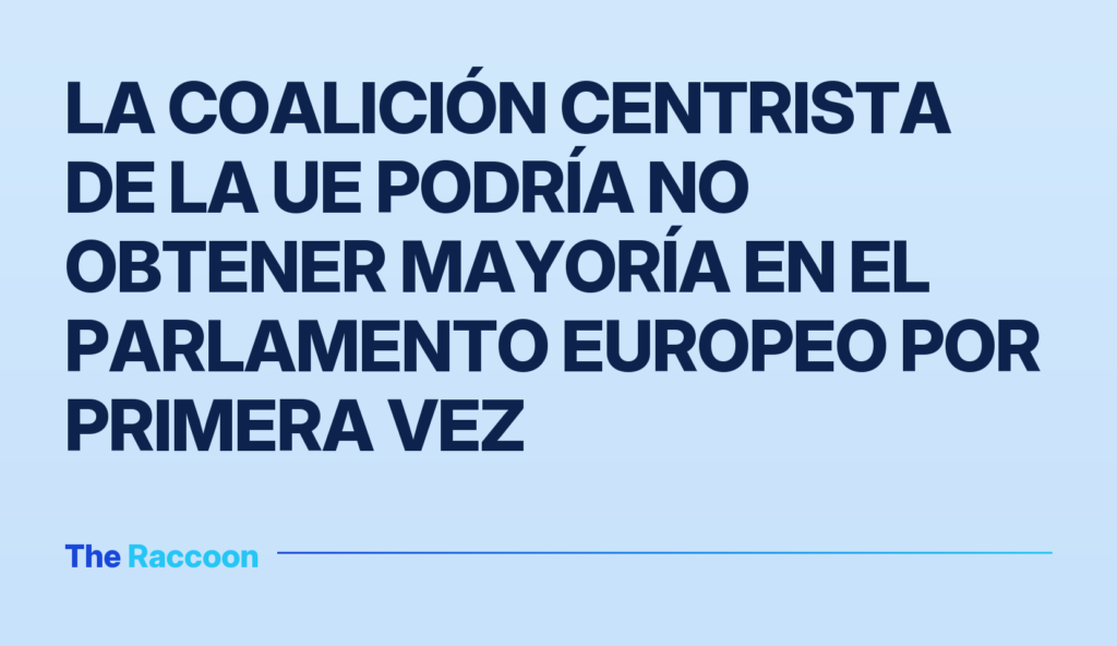 La coalición centrista de la UE podría no obtener mayoría en el Parlamento Europeo por primera vez