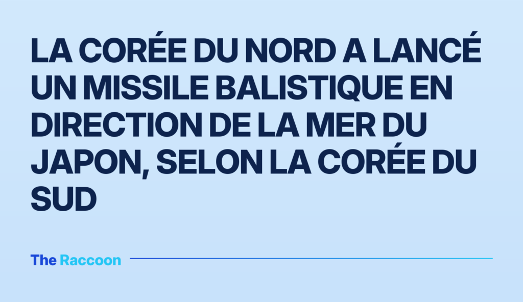 La Corée du Nord a lancé un missile balistique en direction de la mer du Japon, selon la Corée du Sud