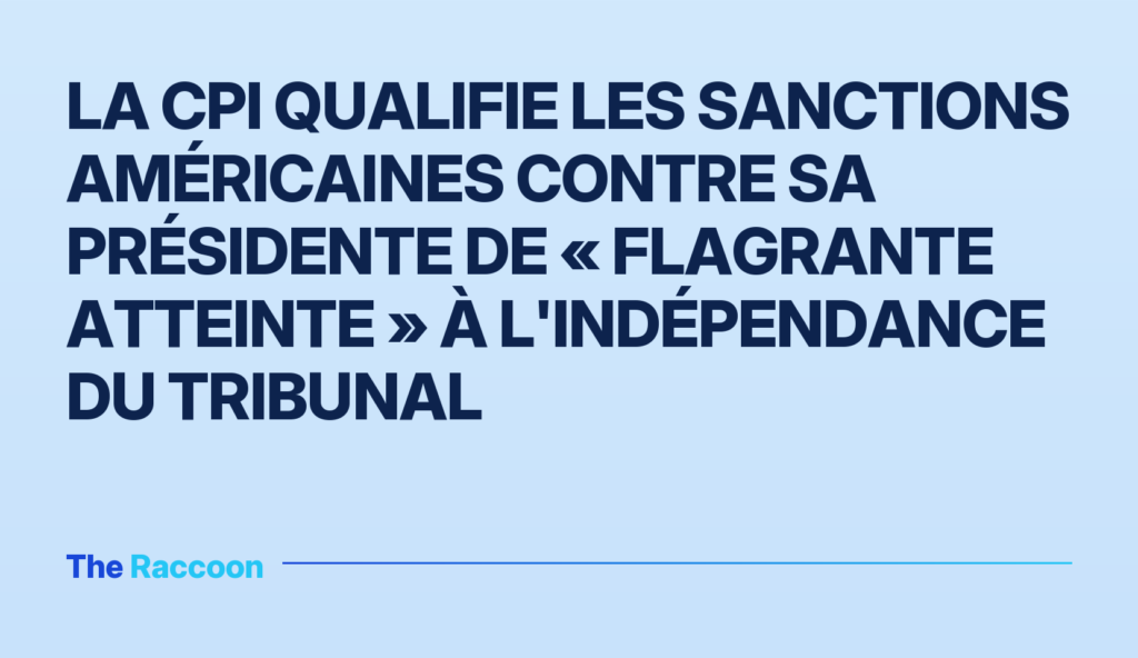 La CPI qualifie les sanctions américaines contre sa présidente de « flagrante atteinte » à l'indépendance du tribunal