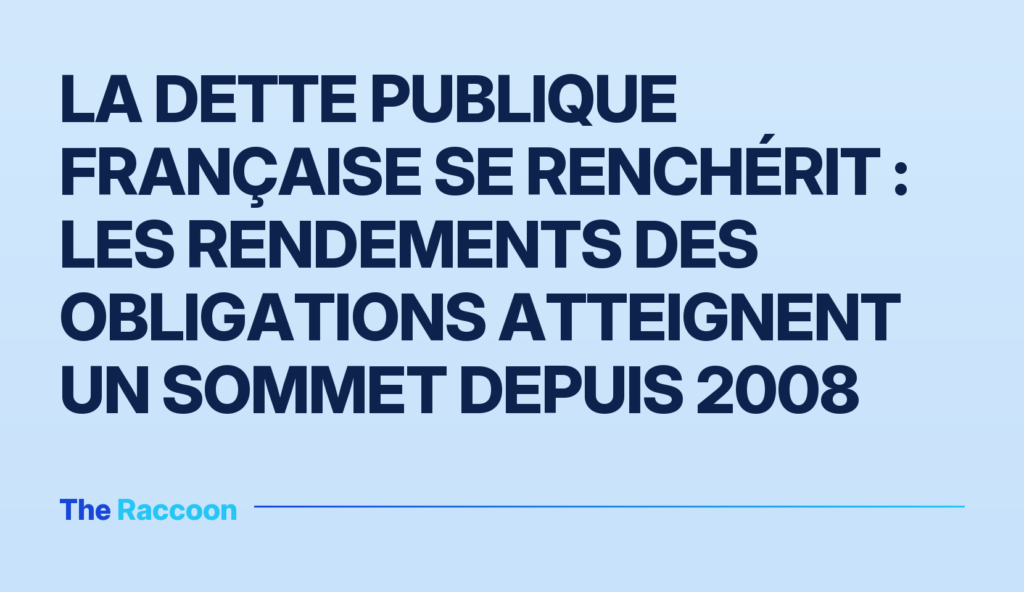 La dette publique française se renchérit : les rendements des obligations atteignent un sommet depuis 2008