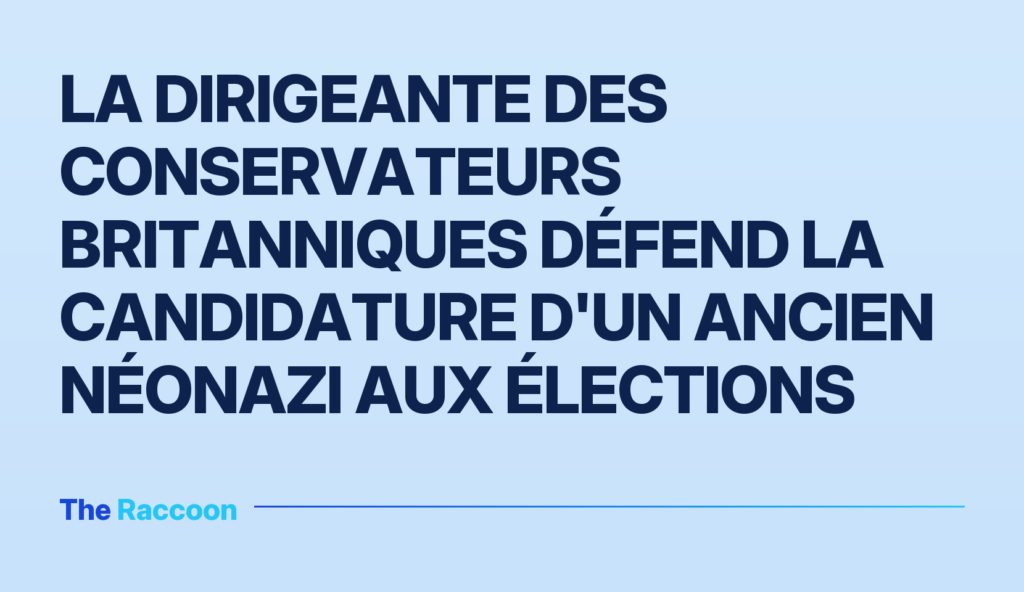 La dirigeante des conservateurs britanniques défend la candidature d'un ancien néonazi aux élections