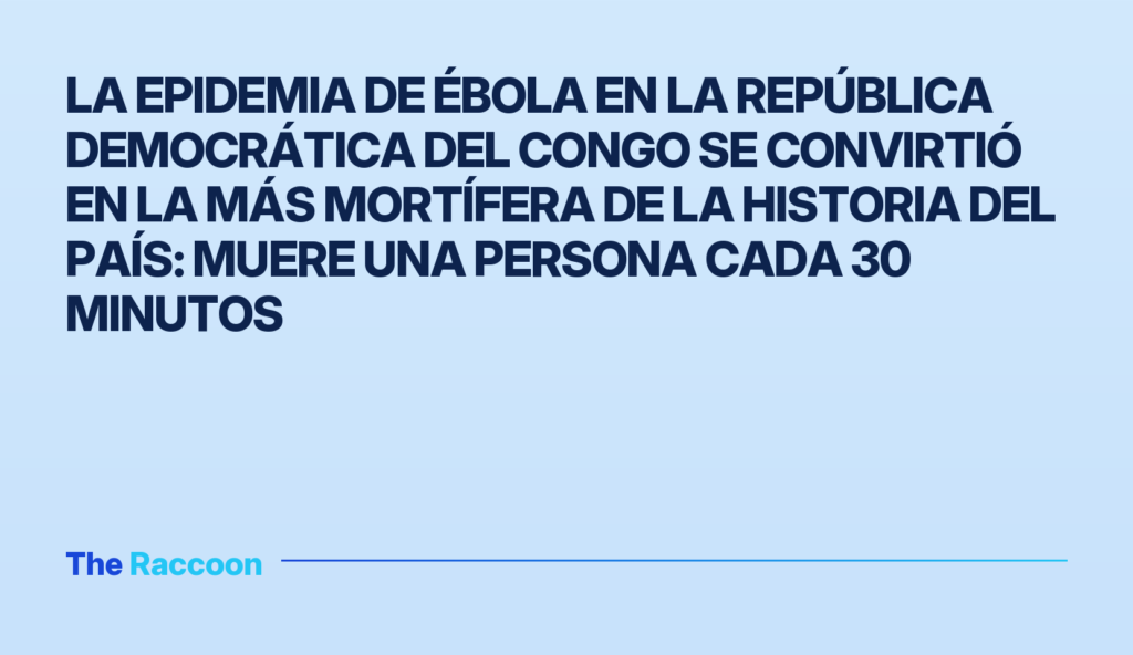 La epidemia de Ébola en la República Democrática del Congo se convirtió en la más mortífera de la historia del país: muere un