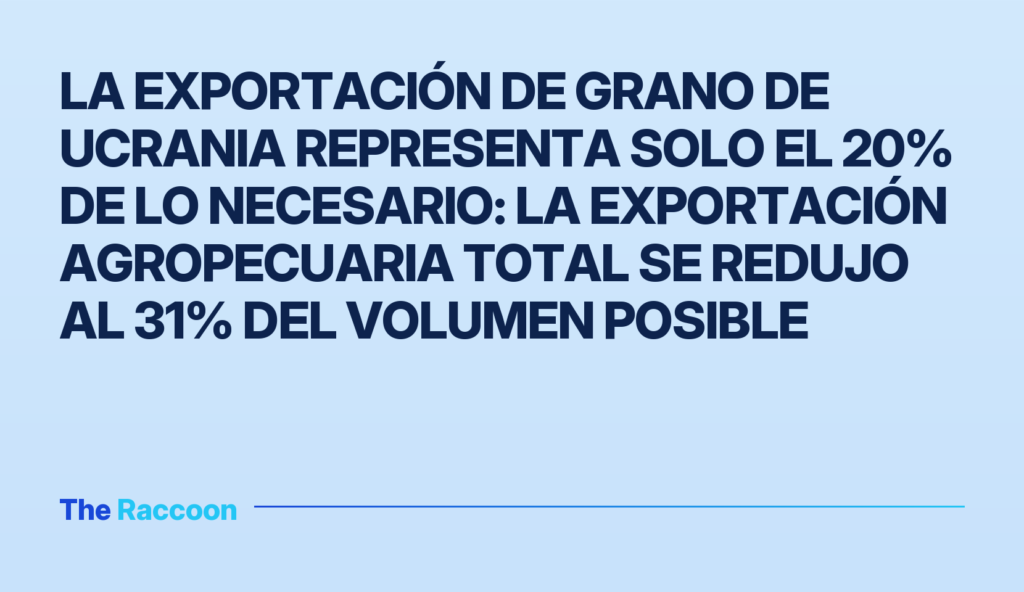 La exportación de grano de Ucrania representa solo el 20% de lo necesario: la exportación agropecuaria total se redujo al 31%
