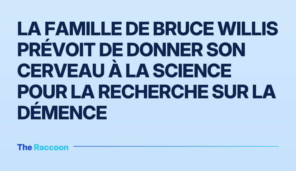 La famille de Bruce Willis prévoit de donner son cerveau à la science pour la recherche sur la démence