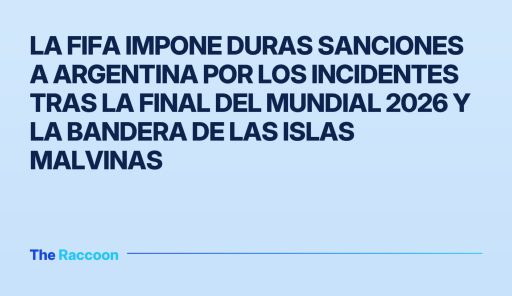 La FIFA impone duras sanciones a Argentina por los incidentes tras la final del Mundial 2026 y la bandera de las Islas Malvin