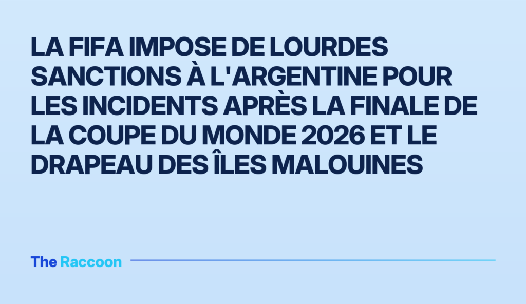 La FIFA impose de lourdes sanctions à l'Argentine pour les incidents après la finale de la Coupe du Monde 2026 et le drapeau