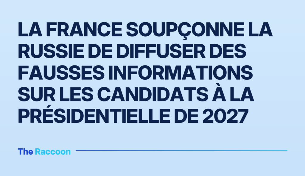 La France soupçonne la Russie de diffuser des fausses informations sur les candidats à la présidentielle de 2027