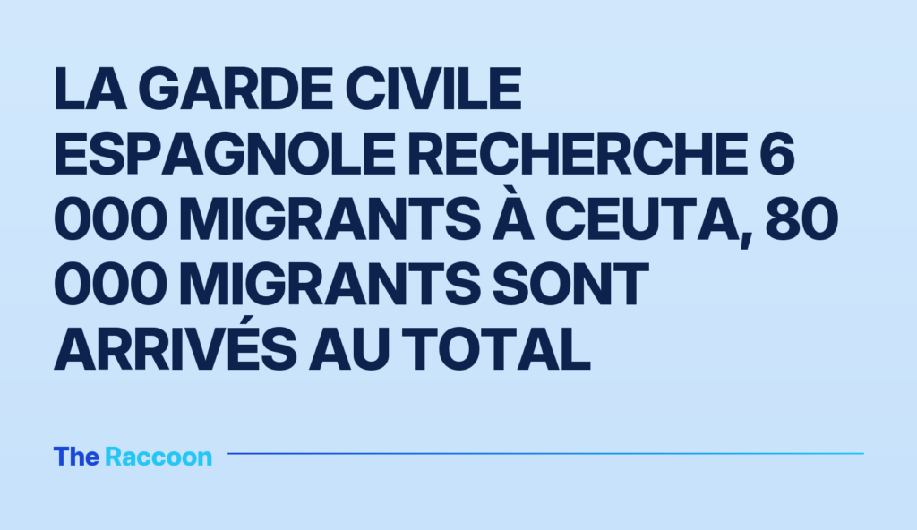 La Garde civile espagnole recherche 6 000 migrants à Ceuta, 80 000 migrants sont arrivés au total