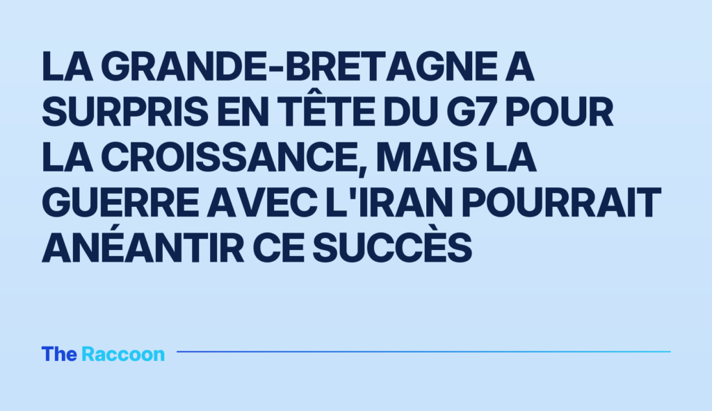 La Grande-Bretagne a surpris en tête du G7 pour la croissance, mais la guerre avec l'Iran pourrait anéantir ce succès