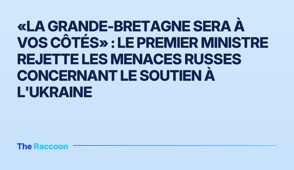 «La Grande-Bretagne sera à vos côtés» : le Premier ministre rejette les menaces russes concernant le soutien à l'Ukraine