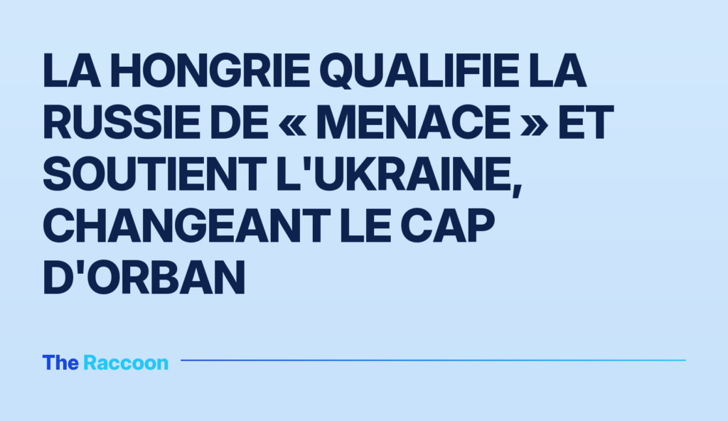 La Hongrie qualifie la Russie de « menace » et soutient l'Ukraine, changeant le cap d'Orban La Hongrie qualifie la Russie de « menace » et soutient l'Ukraine, changeant le cap d'Orban