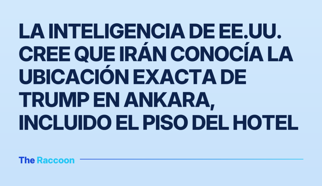 La inteligencia de EE.UU. cree que Irán conocía la ubicación exacta de Trump en Ankara, incluido el piso del hotel