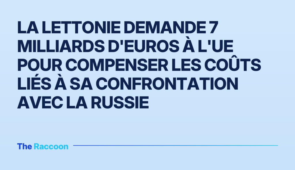 La Lettonie demande 7 milliards d'euros à l'UE pour compenser les coûts liés à sa confrontation avec la Russie