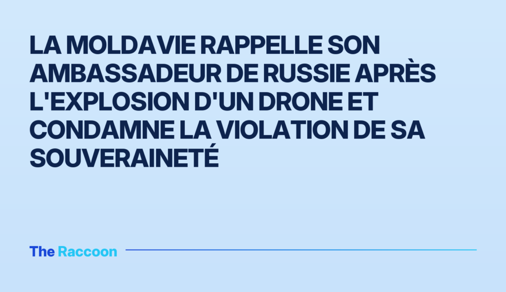 La Moldavie rappelle son ambassadeur de Russie après l'explosion d'un drone et condamne la violation de sa souveraineté La Moldavie rappelle son ambassadeur de Russie après l'explosion d'un drone et condamne la violation de sa souveraineté