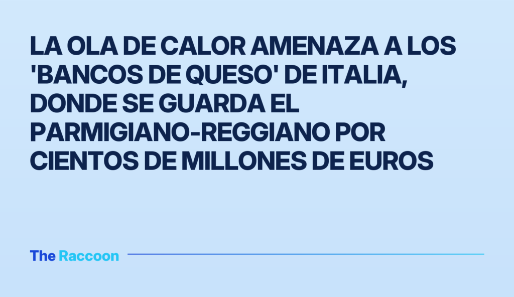 La ola de calor amenaza a los 'bancos de queso' de Italia, donde se guarda el Parmigiano-Reggiano por cientos de millones de