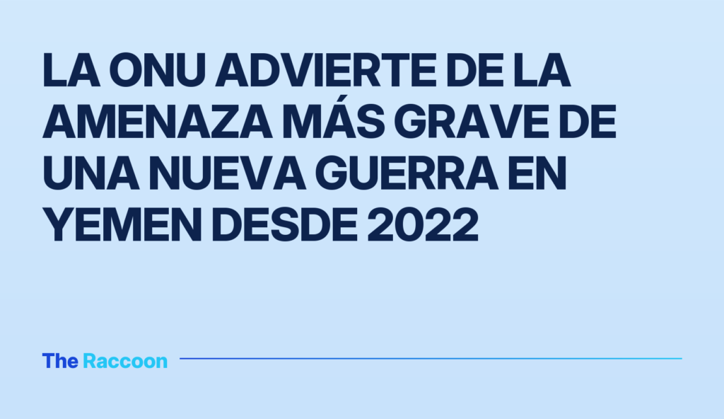La ONU advierte de la amenaza más grave de una nueva guerra en Yemen desde 2022