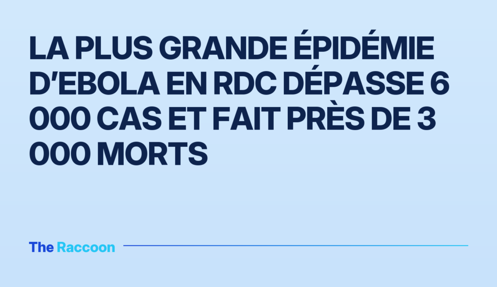 La plus grande épidémie d’Ebola en RDC dépasse 6 000 cas et fait près de 3 000 morts La plus grande épidémie d’Ebola en RDC dépasse 6 000 cas et fait près de 3 000 morts