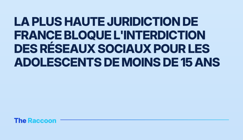 La plus haute juridiction de France bloque l'interdiction des réseaux sociaux pour les adolescents de moins de 15 ans