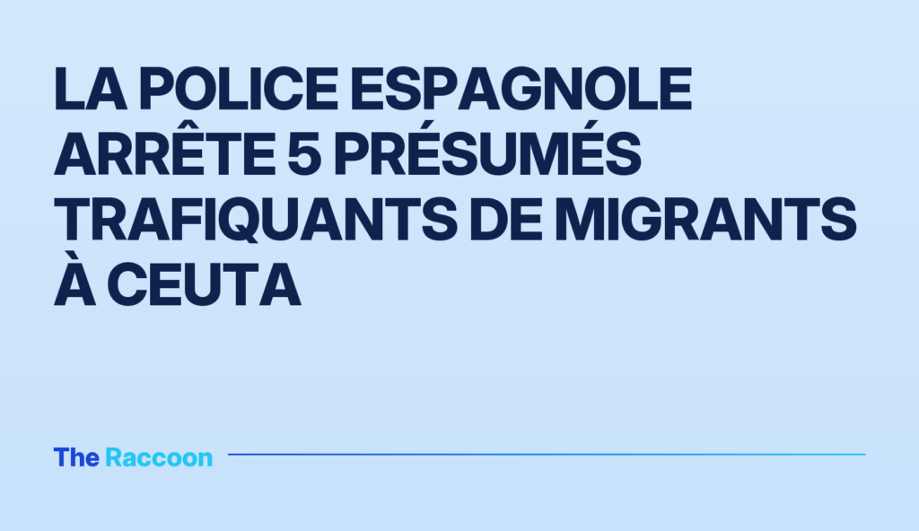La police espagnole arrête 5 présumés trafiquants de migrants à Ceuta