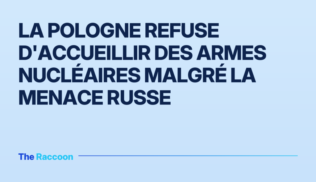 La Pologne refuse d'accueillir des armes nucléaires malgré la menace russe
