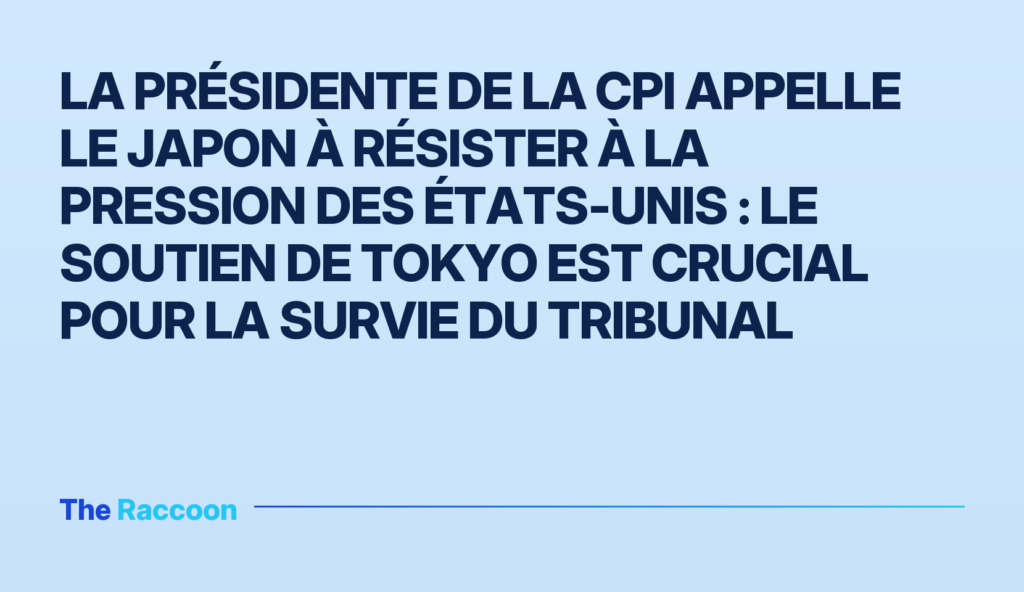 La présidente de la CPI appelle le Japon à résister à la pression des États-Unis : le soutien de Tokyo est crucial pour la survie du tribunal La présidente de la CPI appelle le Japon à résister à la pression des États-Unis : le soutien de Tokyo est crucial pour la su