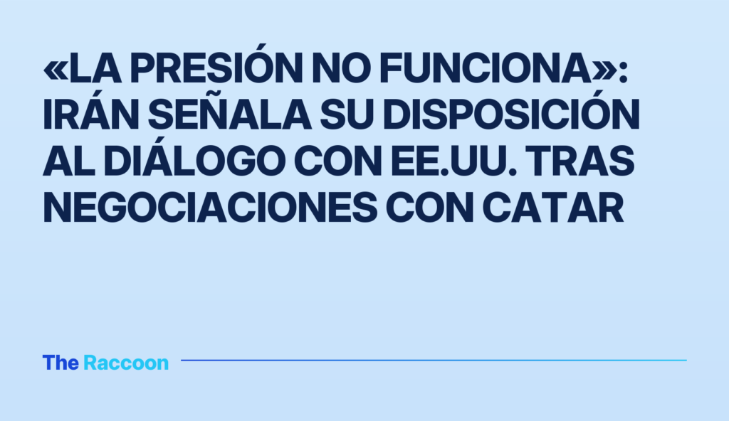 «La presión no funciona»: Irán señala su disposición al diálogo con EE.UU. tras negociaciones con Catar