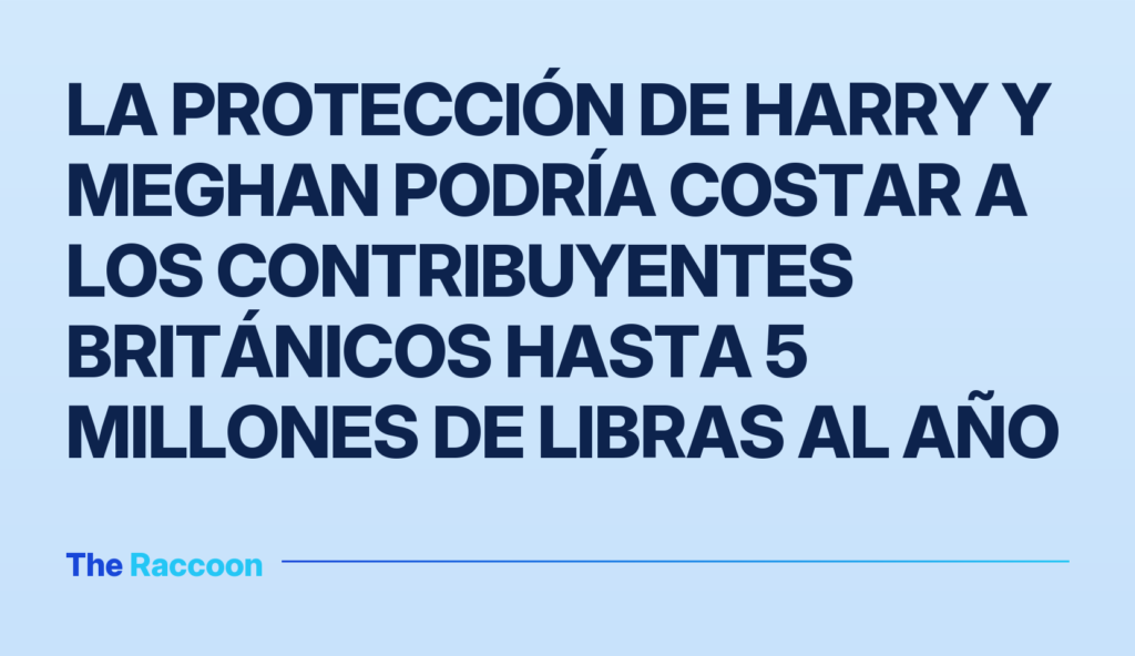 La protección de Harry y Meghan podría costar a los contribuyentes británicos hasta 5 millones de libras al año