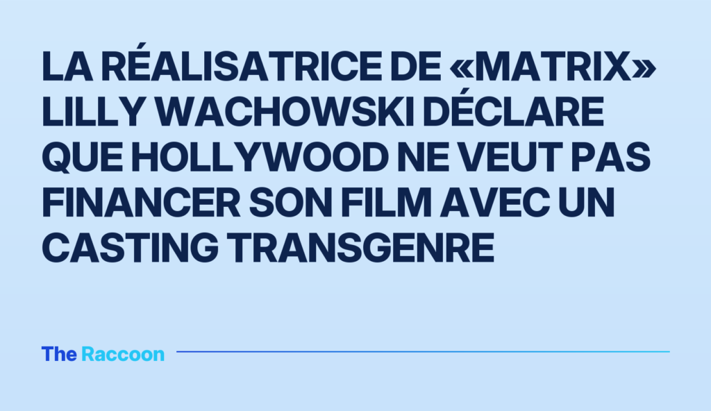 La réalisatrice de «Matrix» Lilly Wachowski déclare que Hollywood ne veut pas financer son film avec un casting transgenre