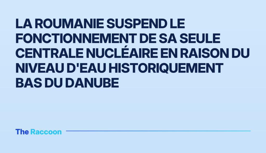 La Roumanie suspend le fonctionnement de sa seule centrale nucléaire en raison du niveau d'eau historiquement bas du Danube