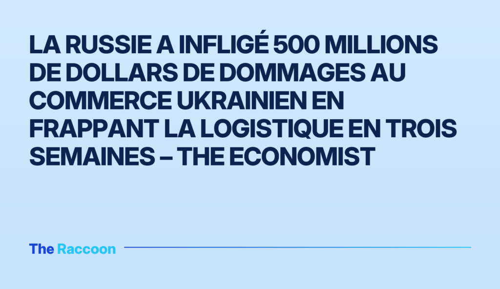 La Russie a infligé 500 millions de dollars de dommages au commerce ukrainien en frappant la logistique en trois semaines – The Economist La Russie a infligé 500 millions de dollars de dommages au commerce ukrainien en frappant la logistique en trois semaines – T
