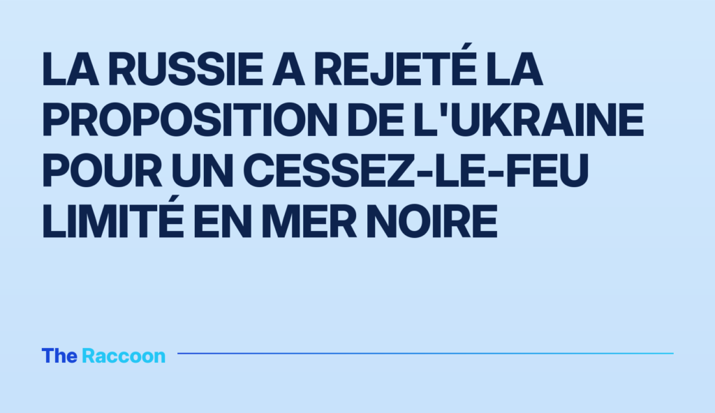 La Russie a rejeté la proposition de l'Ukraine pour un cessez-le-feu limité en mer Noire