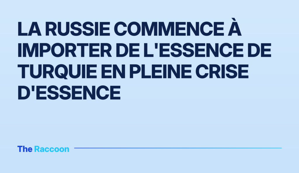 La Russie commence à importer de l'essence de Turquie en pleine crise d'essence