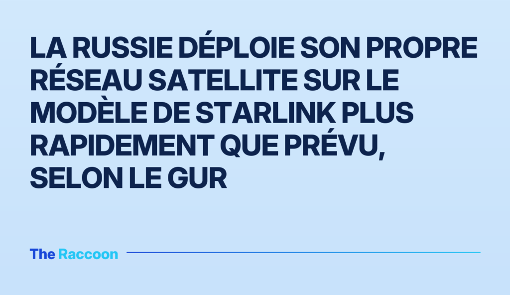 La Russie déploie son propre réseau satellite sur le modèle de Starlink plus rapidement que prévu, selon le GUR
