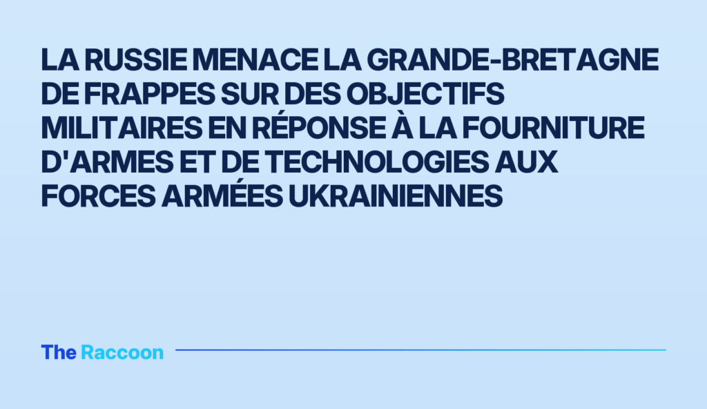 La Russie menace la Grande-Bretagne de frappes sur des objectifs militaires en réponse à la fourniture d'armes et de technolo