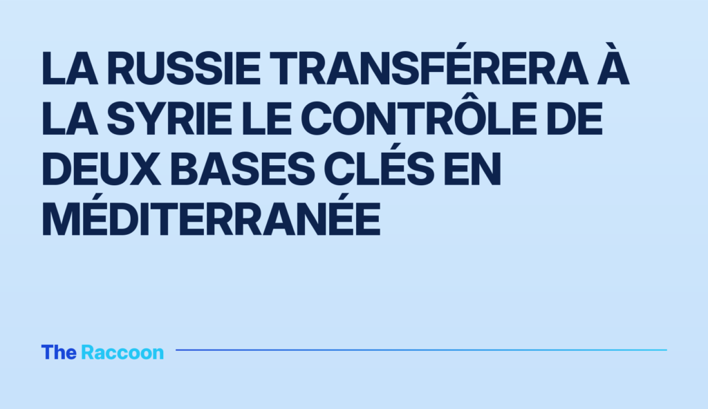 La Russie transférera à la Syrie le contrôle de deux bases clés en Méditerranée