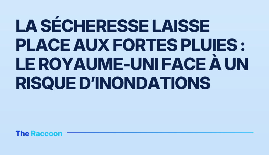 La sécheresse laisse place aux fortes pluies : le Royaume-Uni face à un risque d’inondations