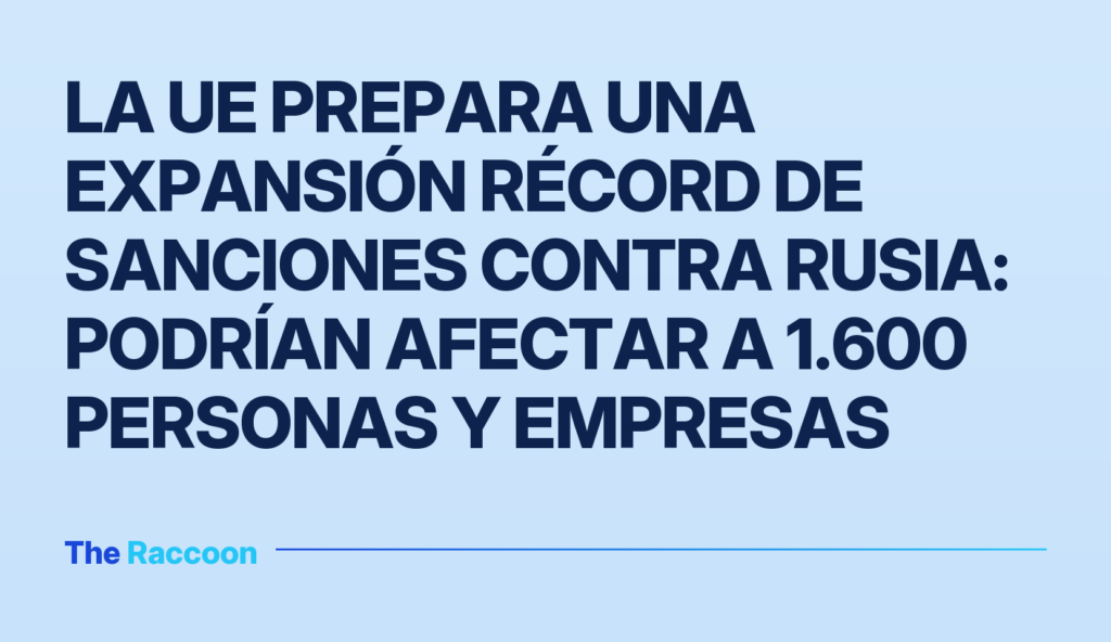 La UE prepara una expansión récord de sanciones contra Rusia: podrían afectar a 1.600 personas y empresas