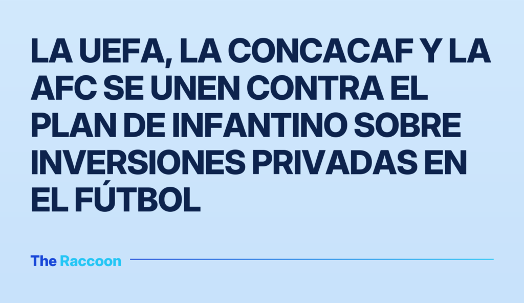 La UEFA, la CONCACAF y la AFC se unen contra el plan de Infantino sobre inversiones privadas en el fútbol
