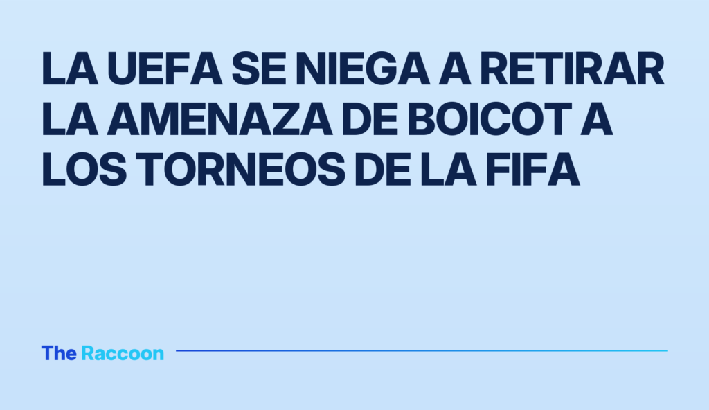 La UEFA se niega a retirar la amenaza de boicot a los torneos de la FIFA La UEFA se niega a retirar la amenaza de boicot a los torneos de la FIFA