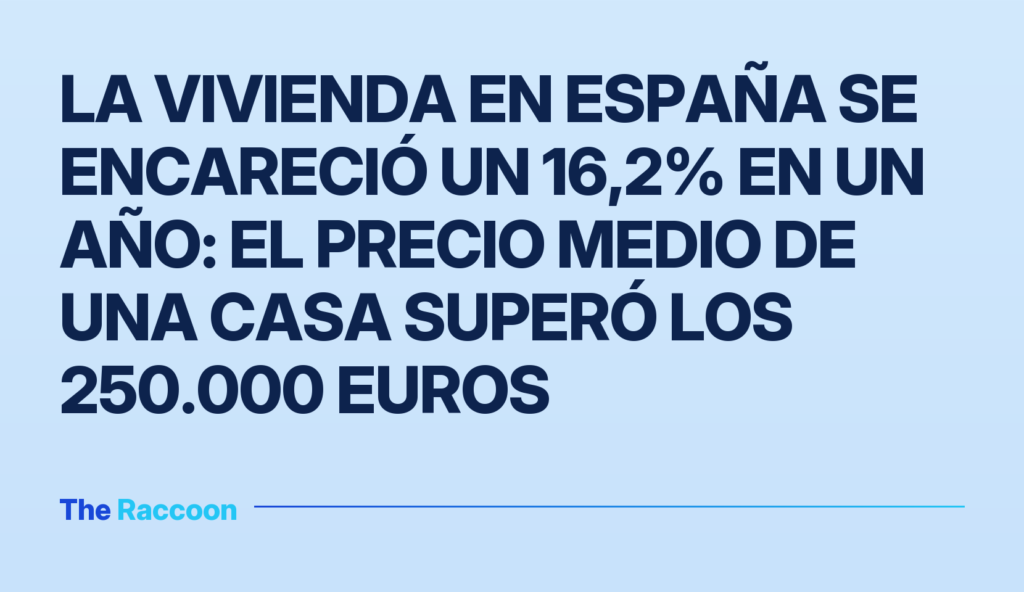 La vivienda en España se encareció un 16,2% en un año: el precio medio de una casa superó los 250.000 euros La vivienda en España se encareció un 16,2% en un año: el precio medio de una casa superó los 250.000 euros